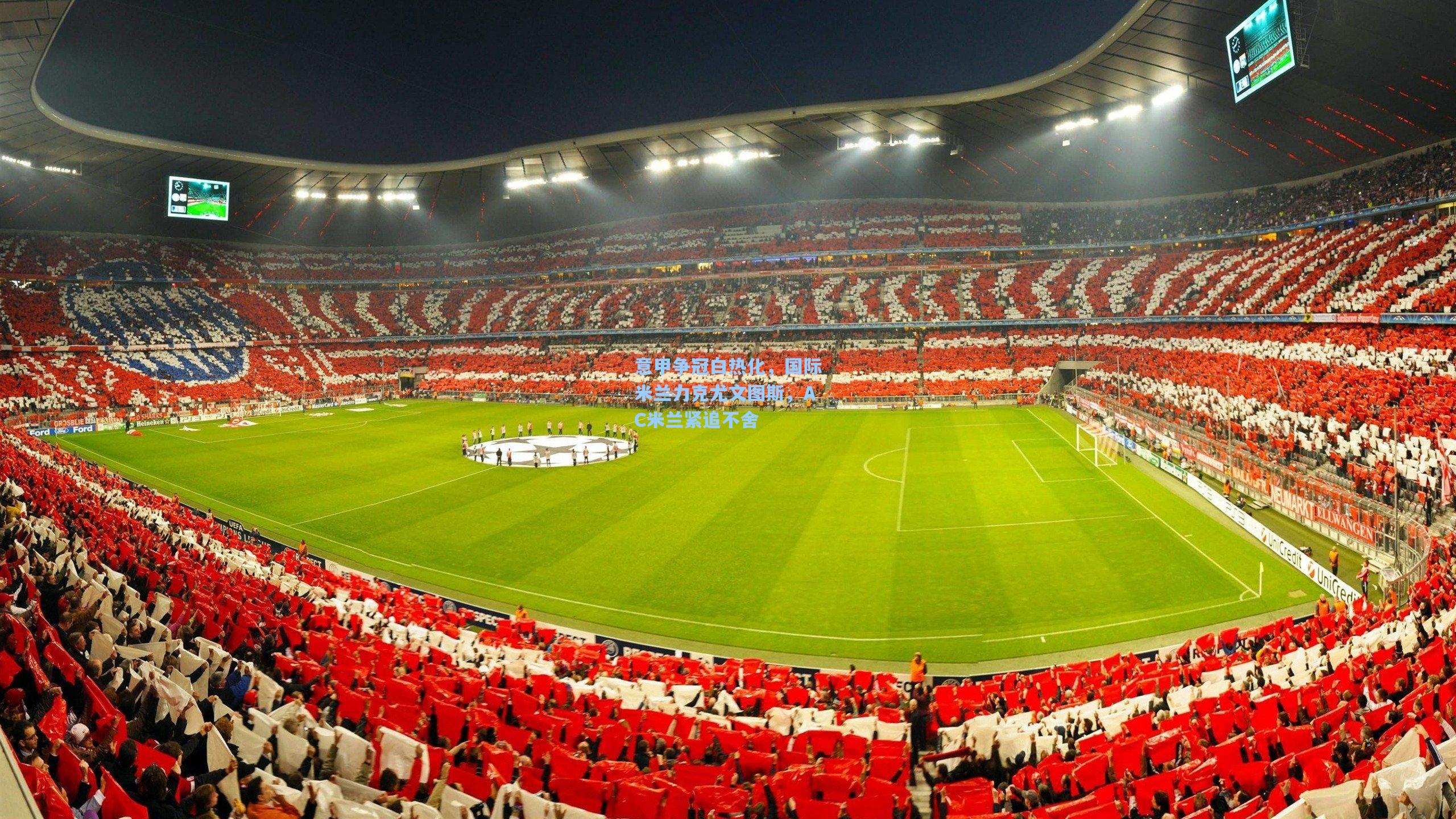 意甲争冠白热化，国际米兰力克尤文图斯，AC米兰紧追不舍