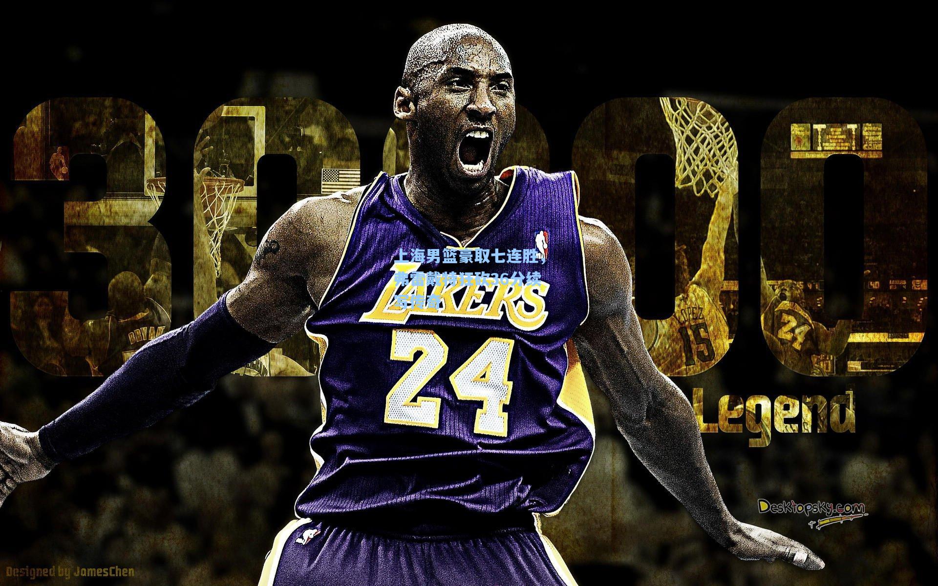 上海男篮豪取七连胜，弗雷戴特狂砍36分续写传奇