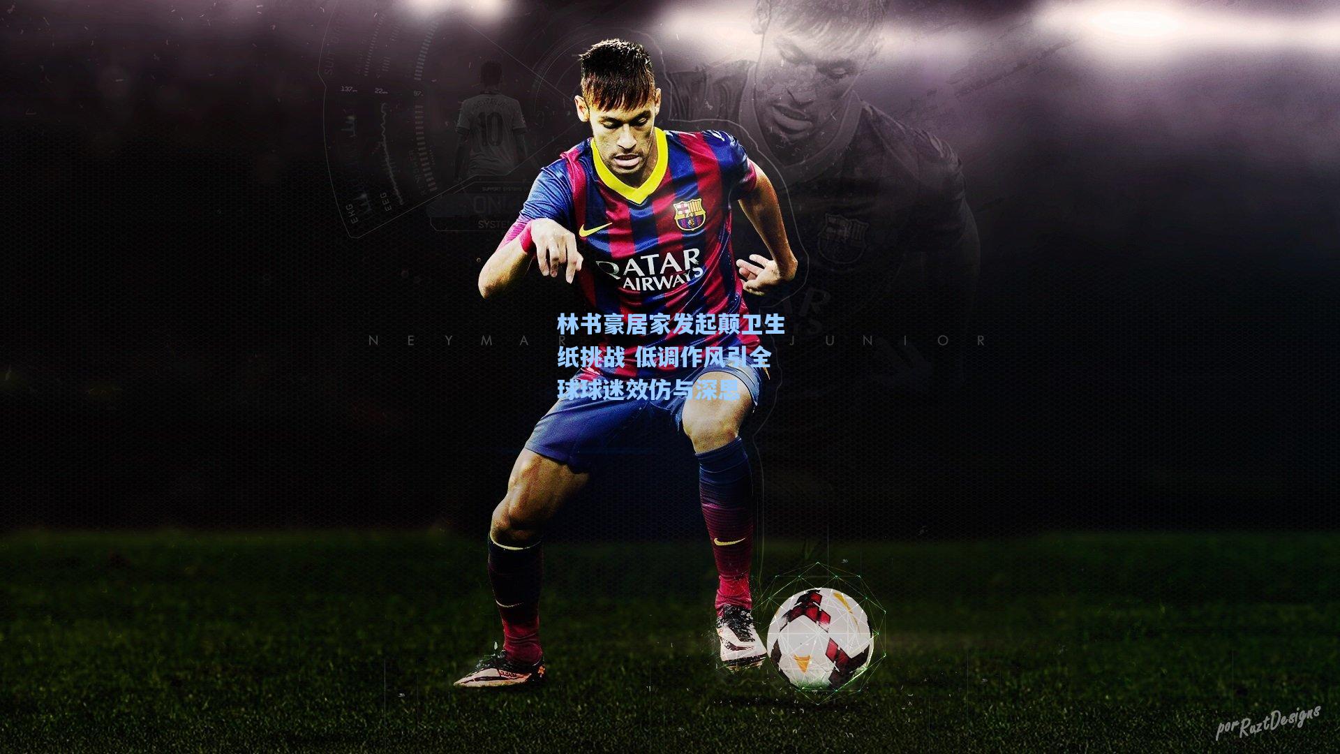 林书豪居家发起颠卫生纸挑战 低调作风引全球球迷效仿与深思